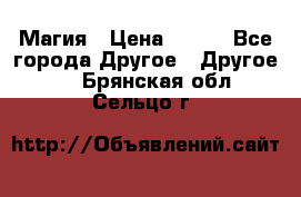 Магия › Цена ­ 500 - Все города Другое » Другое   . Брянская обл.,Сельцо г.